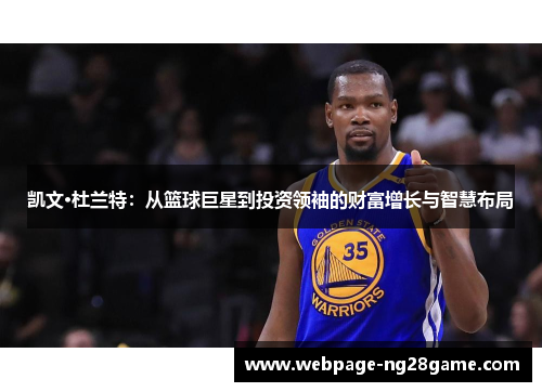 凯文·杜兰特:从篮球巨星到投资领袖的财富增长与智慧布局 凯文·杜兰特:从篮球巨星到投资领袖的财富增长与智慧布局