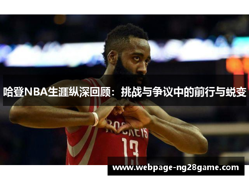 哈登NBA生涯纵深回顾:挑战与争议中的前行与蜕变 哈登NBA生涯纵深回顾:挑战与争议中的前行与蜕变