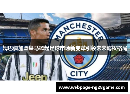 姆巴佩加盟皇马掀起足球市场新变革引领未来霸权格局