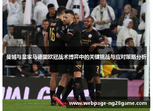 曼城与皇家马德里欧冠战术博弈中的关键挑战与应对策略分析