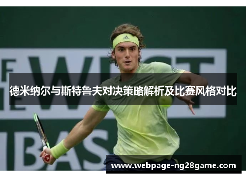 德米纳尔与斯特鲁夫对决策略解析及比赛风格对比