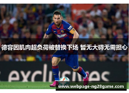 德容因肌肉超负荷被替换下场 暂无大碍无需担心