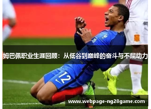 姆巴佩职业生涯回顾：从低谷到巅峰的奋斗与不屈动力