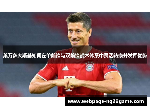 莱万多夫斯基如何在单前锋与双前锋战术体系中灵活转换并发挥优势 莱万多夫斯基如何在单前锋与双前锋战术体系中灵活转换并发挥优势