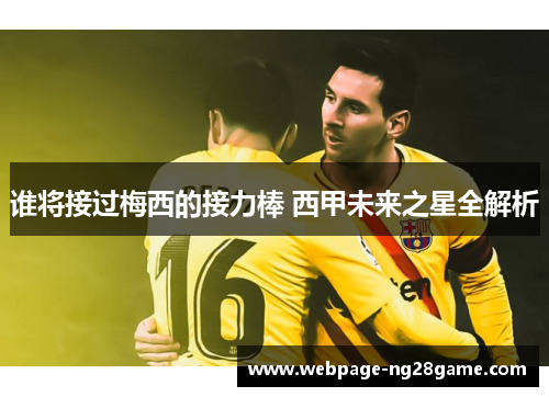 谁将接过梅西的接力棒 西甲未来之星全解析