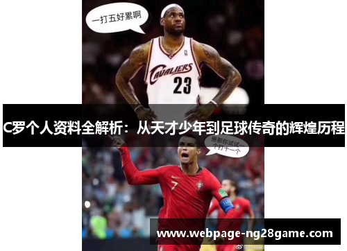 C罗个人资料全解析：从天才少年到足球传奇的辉煌历程