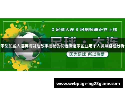 宋岳加盟大连英博背后故事揭秘为何选择这家企业与个人发展路径分析