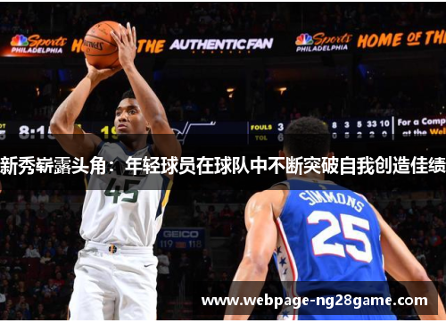 新秀崭露头角：年轻球员在球队中不断突破自我创造佳绩