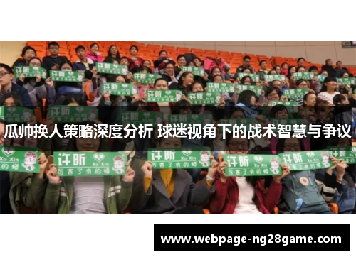 瓜帅换人策略深度分析 球迷视角下的战术智慧与争议