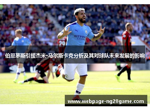伯恩茅斯引援杰米·马尔斯卡克分析及其对球队未来发展的影响