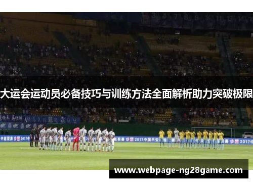 大运会运动员必备技巧与训练方法全面解析助力突破极限