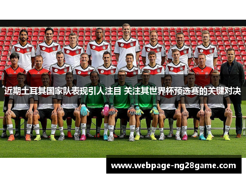近期土耳其国家队表现引人注目 关注其世界杯预选赛的关键对决