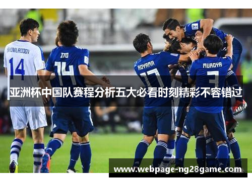 亚洲杯中国队赛程分析五大必看时刻精彩不容错过