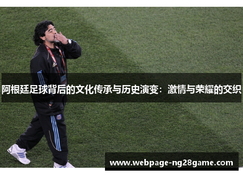 阿根廷足球背后的文化传承与历史演变：激情与荣耀的交织