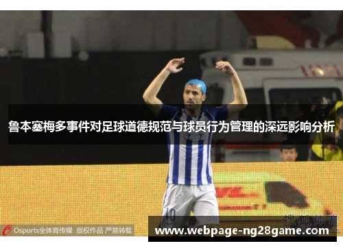 鲁本塞梅多事件对足球道德规范与球员行为管理的深远影响分析